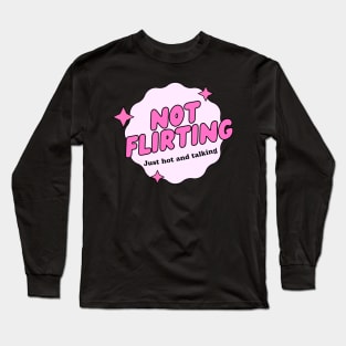 not flirting just hot and talking Long Sleeve T-Shirt